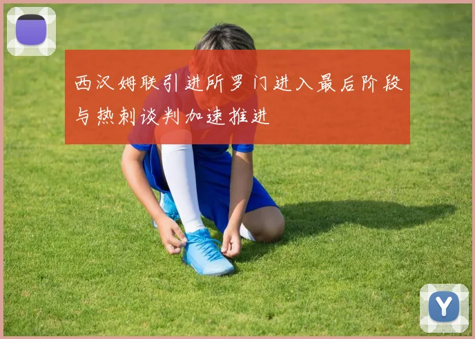 西汉姆联引进所罗门进入最后阶段与热刺谈判加速推进